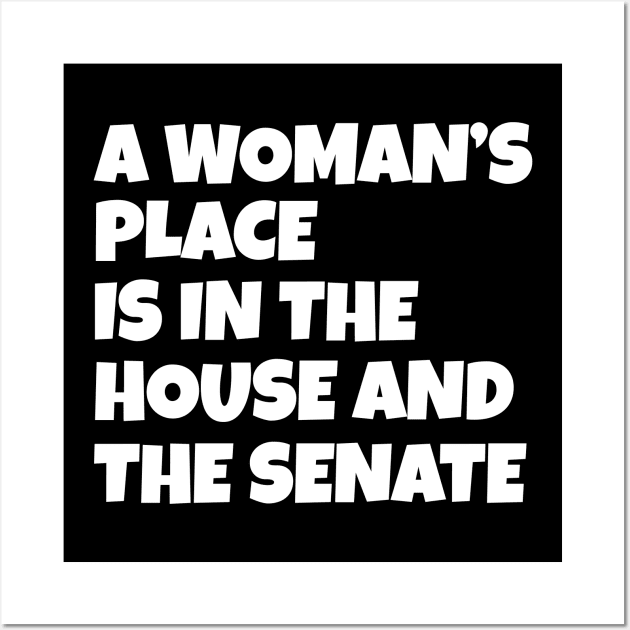 A Woman's Place Is In The House And Senate Wall Art by WorkMemes